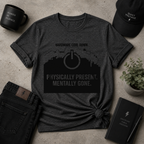 Physically Present Mental Gone Tee