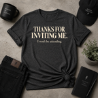 Thanks For Inviting Me Tee